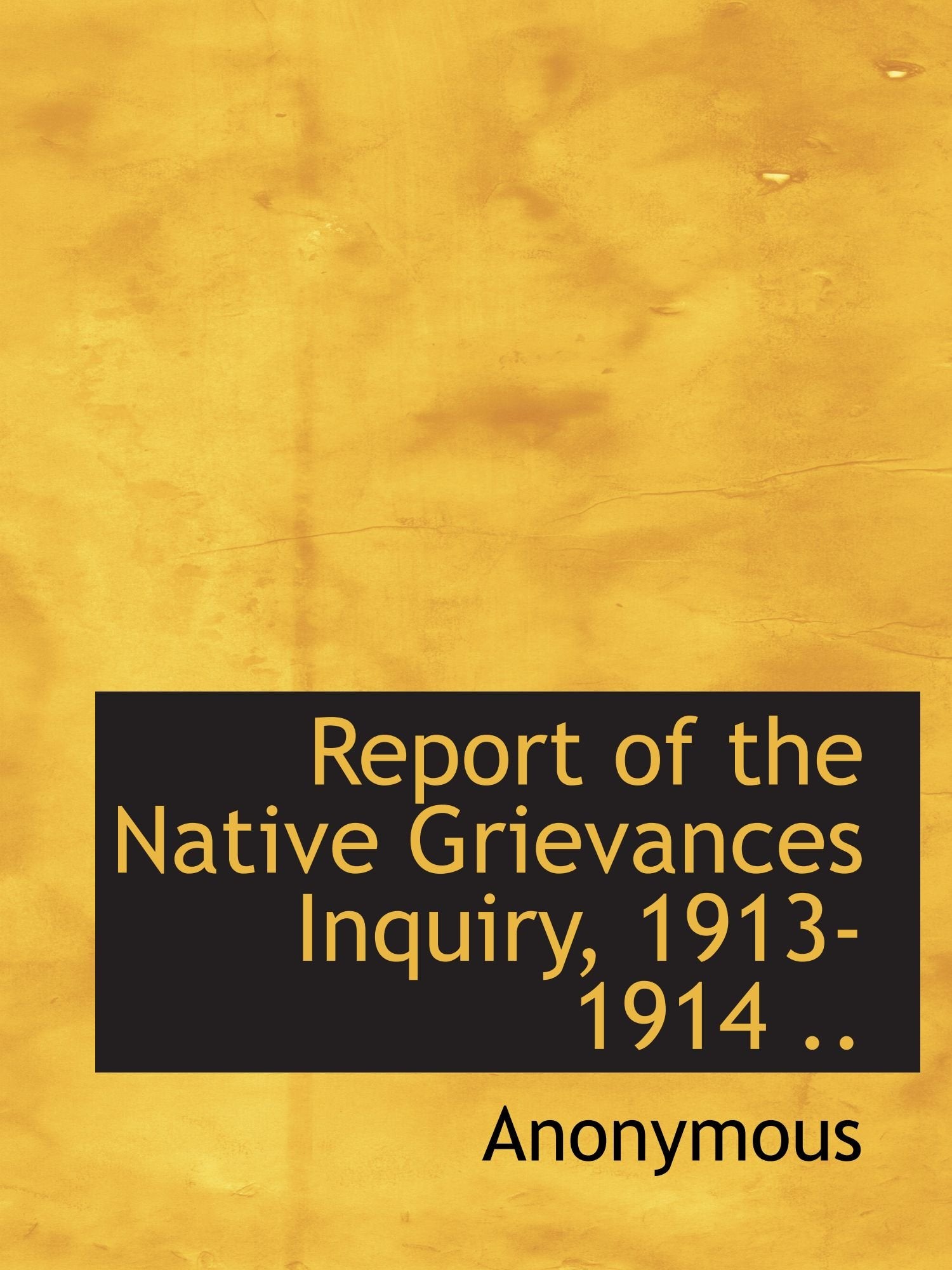 Report of the Native Grievances Inquiry, 1913-1914 .. Politics & History