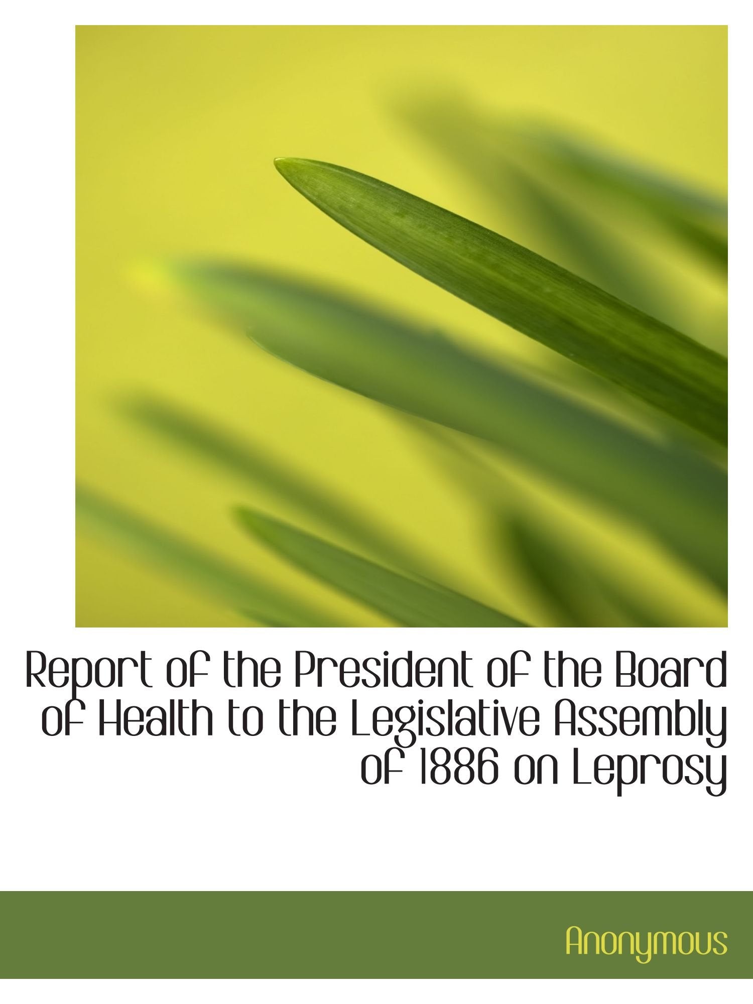 Report of the President of the Board of Health to the Legislative Assembly of 1886 on Leprosy Politics & History