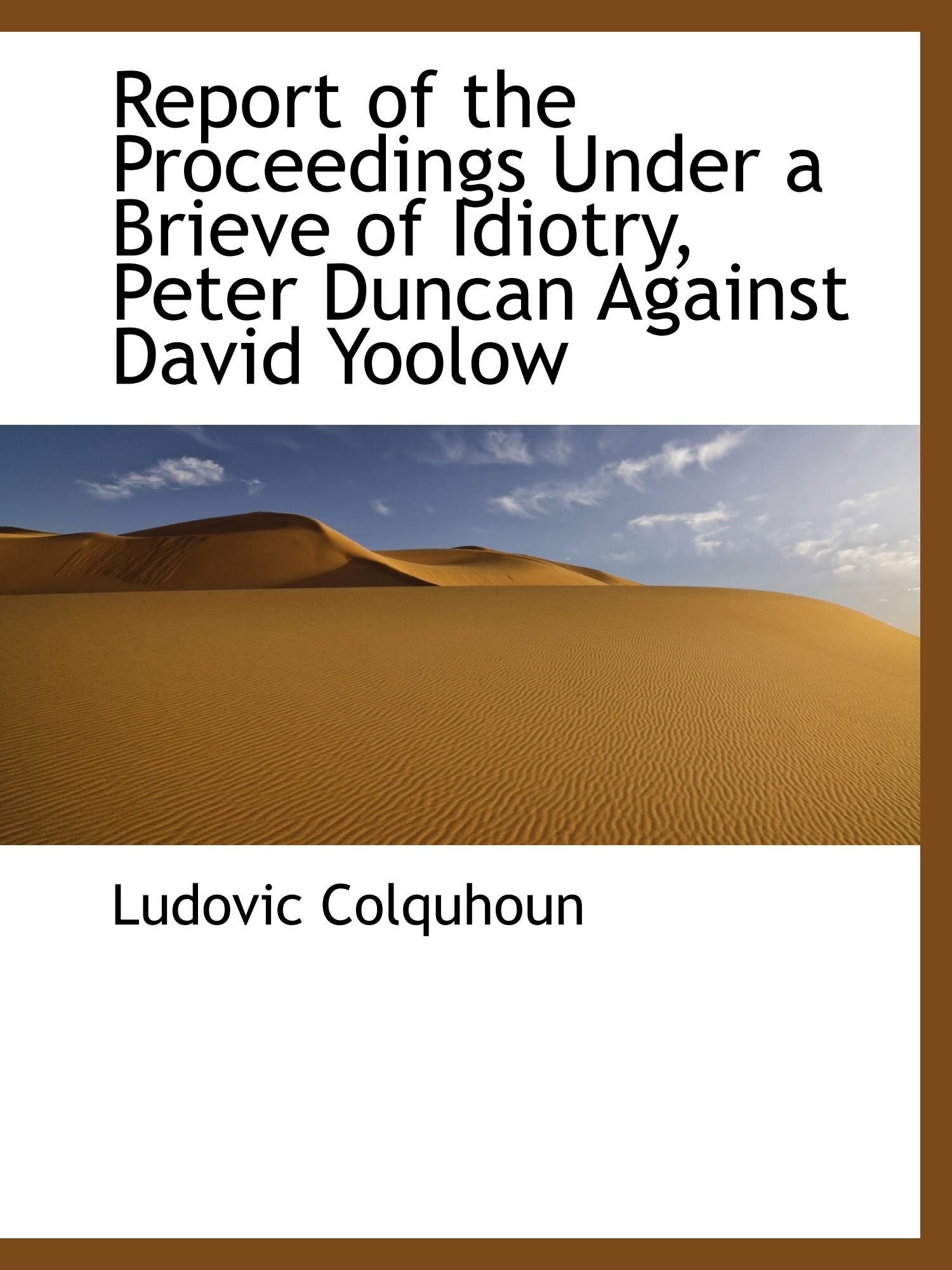 Report of the Proceedings Under a Brieve of Idiotry, Peter Duncan Against David Yoolow Politics & History
