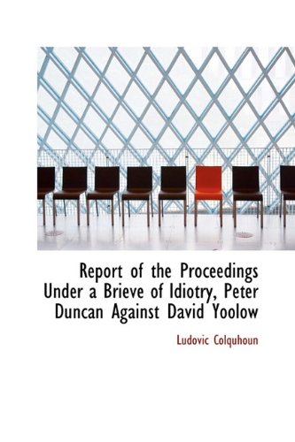 Report of the Proceedings Under a Brieve of Idiotry, Peter Duncan Against David Yoolow Politics & History
