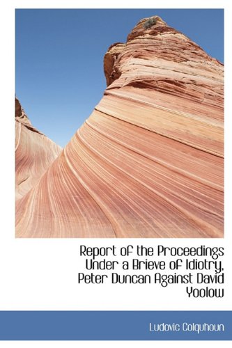 Report of the Proceedings Under a Brieve of Idiotry, Peter Duncan Against David Yoolow Politics & History