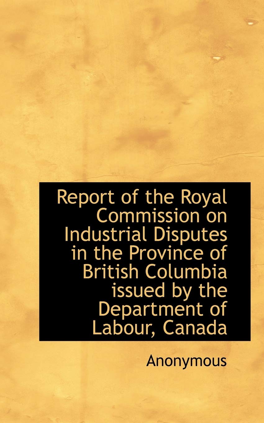 Report of the Royal Commission on Industrial Disputes in the Province of British Columbia Issued by Politics & History