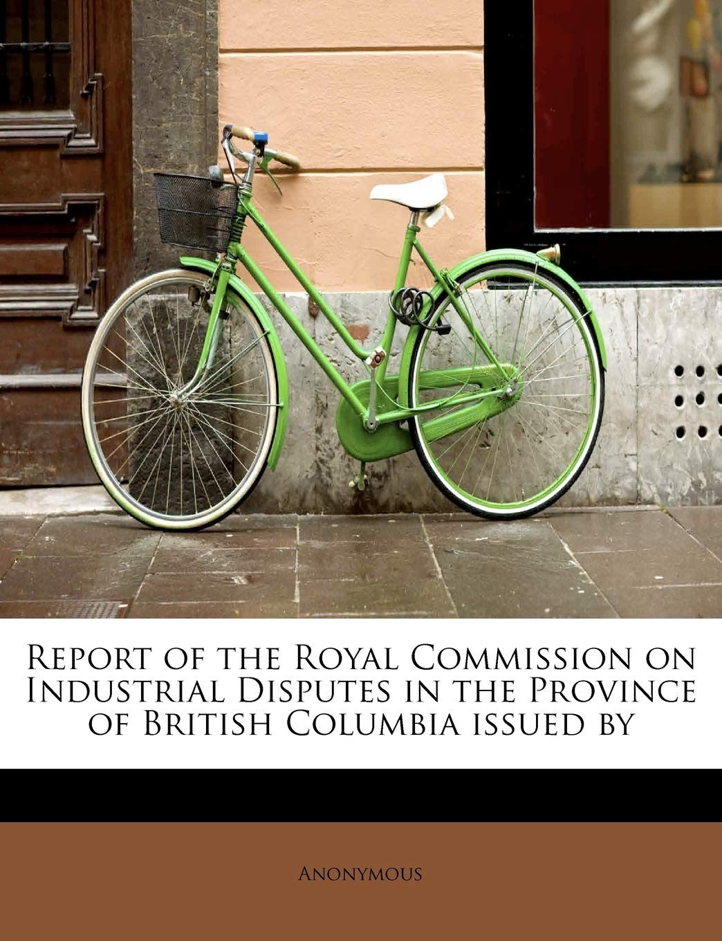 Report of the Royal Commission on Industrial Disputes in the Province of British Columbia Issued by Politics & History