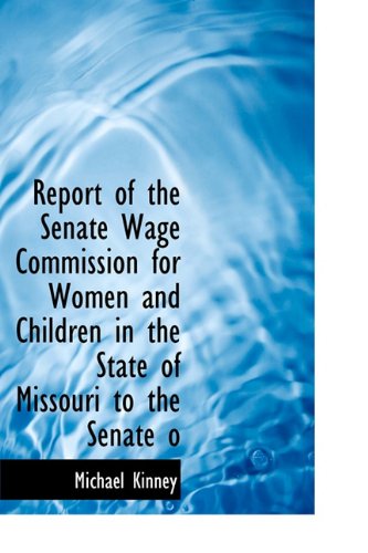 Report of the Senate Wage Commission for Women and Children in the State of Missouri to the Senate O Politics & History