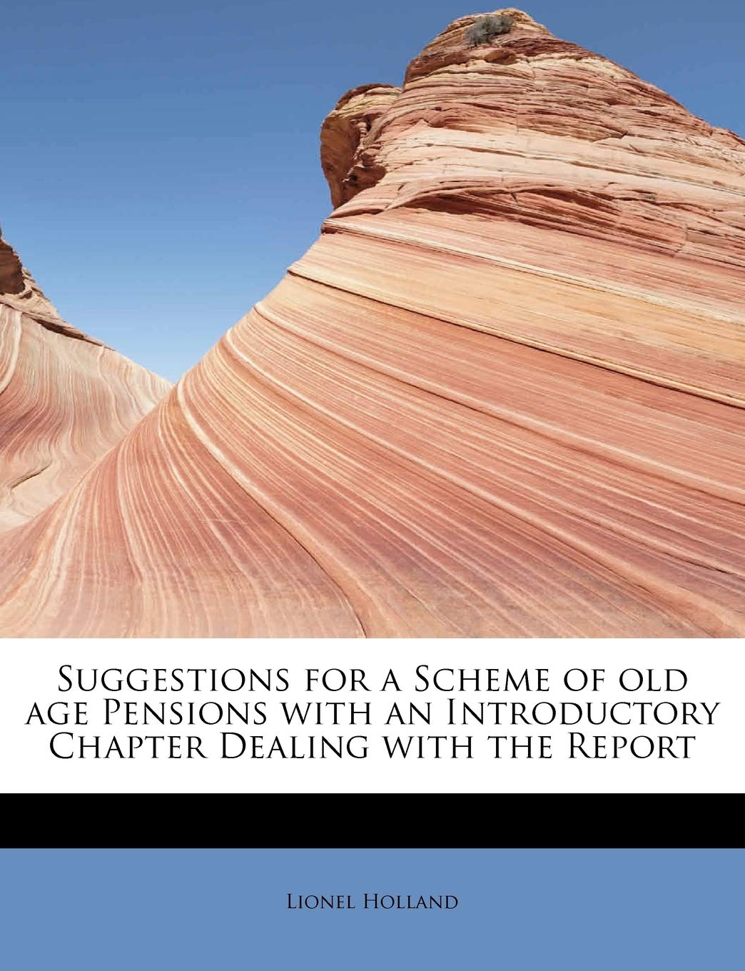 Suggestions for a Scheme of Old Age Pensions with an Introductory Chapter Dealing with the Report Politics & History