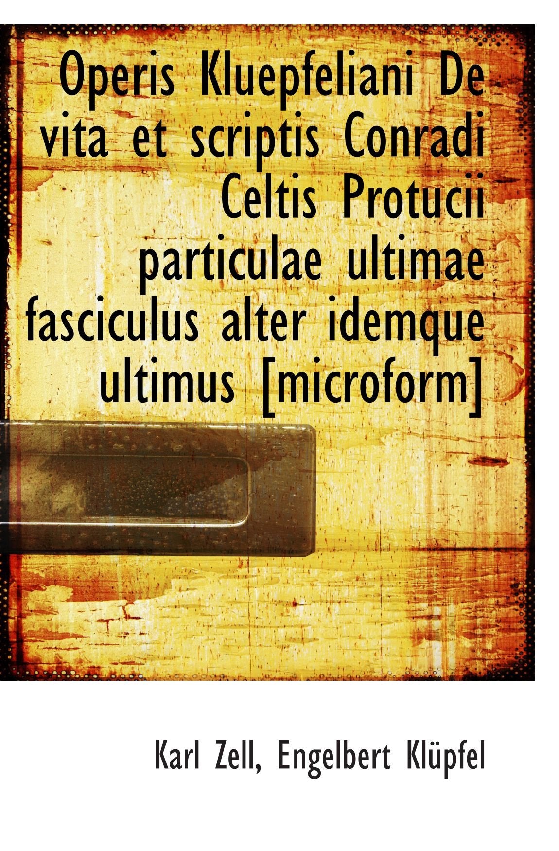 Operis Kluepfeliani De vita et scriptis Conradi Celtis Protucii particulae ultimae fasciculus alter Politics & History