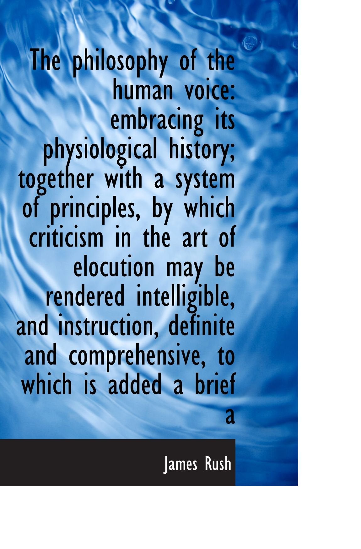The philosophy of the human voice: embracing its physiological history; together with a system of pr Politics & History