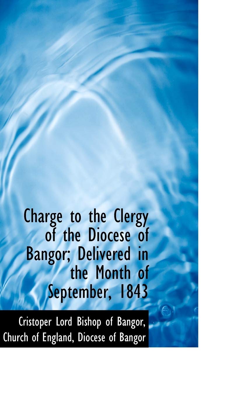 Charge to the Clergy of the Diocese of Bangor; Delivered in the Month of September, 1843 Politics & History