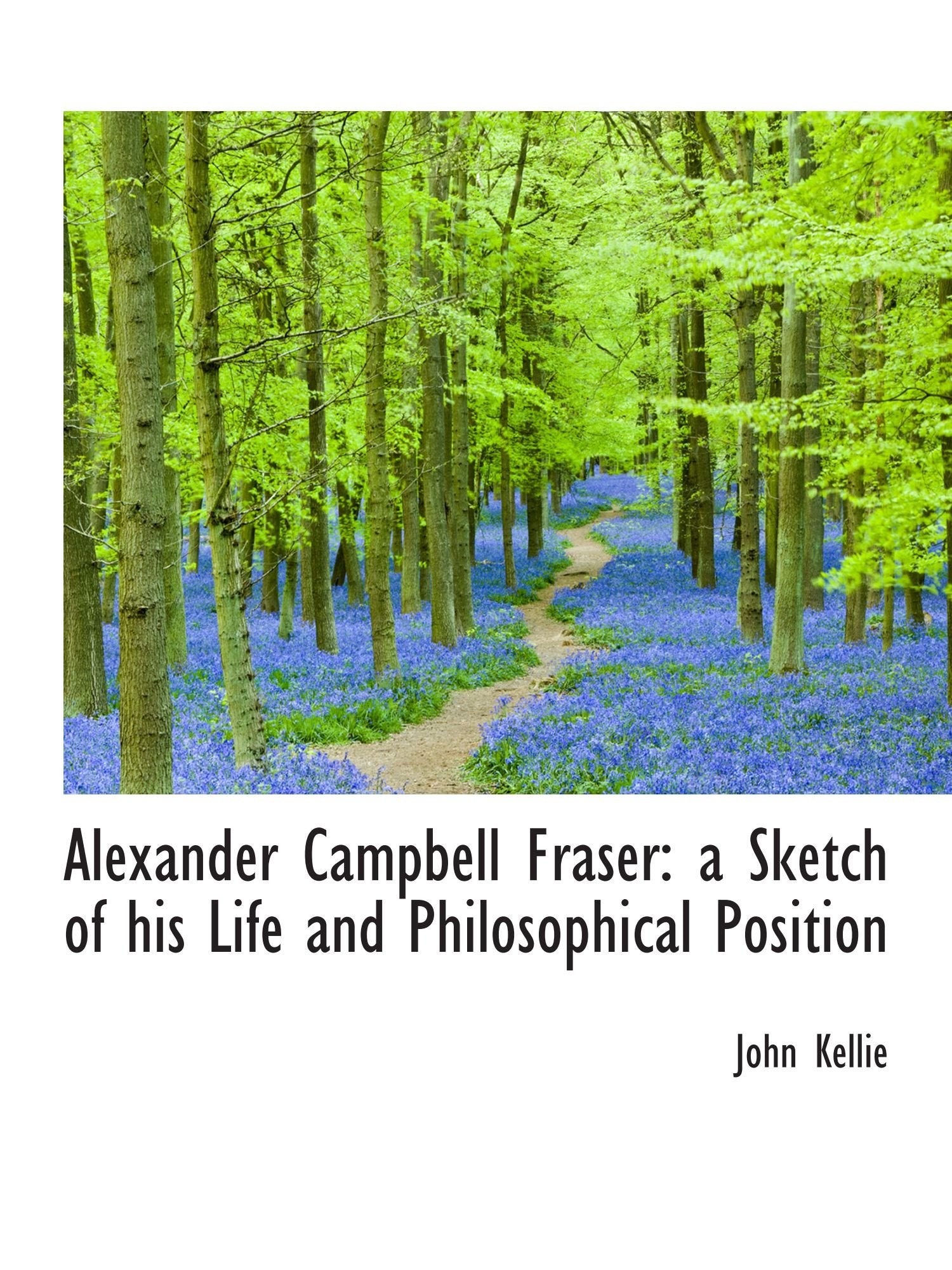 Alexander Campbell Fraser: a Sketch of his Life and Philosophical Position Politics & History