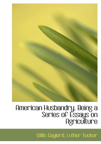 American Husbandry. Being a Series of Essays on Agriculture Politics & History