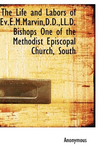 The Life and Labors of Ev.E.M.Marvin, D.D., LL.D. Bishops One of the Methodist Episcopal Church, South Politics & History