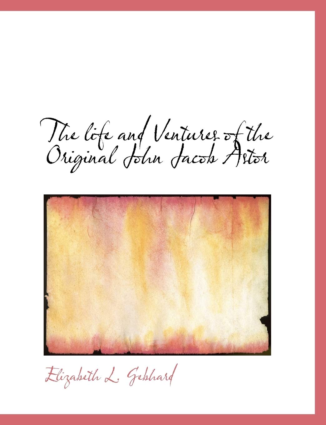 The Life and Ventures of the Original John Jacob Astor Politics & History