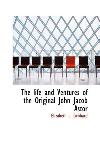 The Life and Ventures of the Original John Jacob Astor Memories