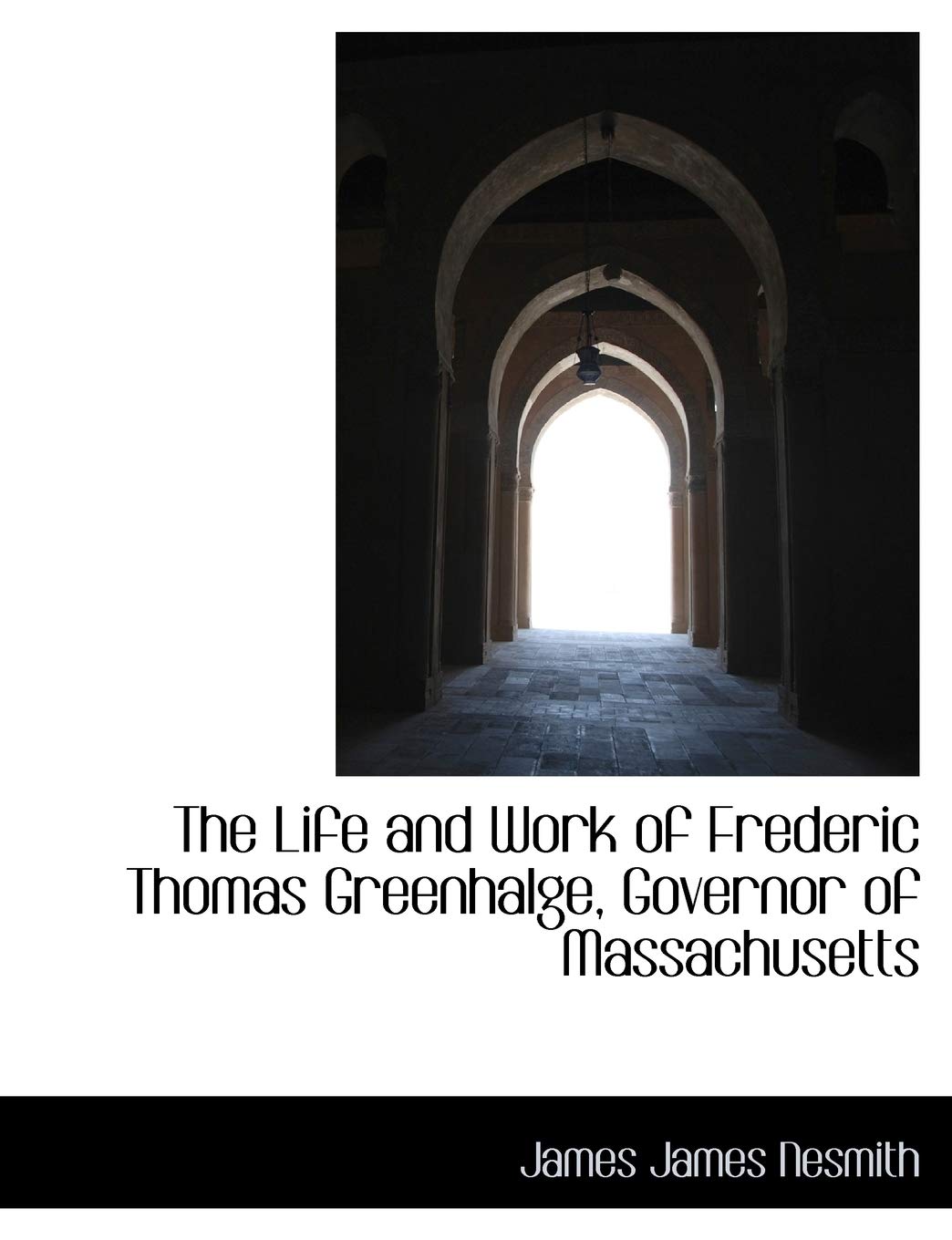 The Life and Work of Frederic Thomas Greenhalge, Governor of Massachusetts Memories