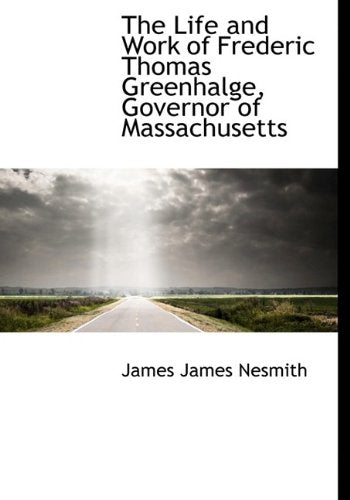 The Life and Work of Frederic Thomas Greenhalge, Governor of Massachusetts Politics & History