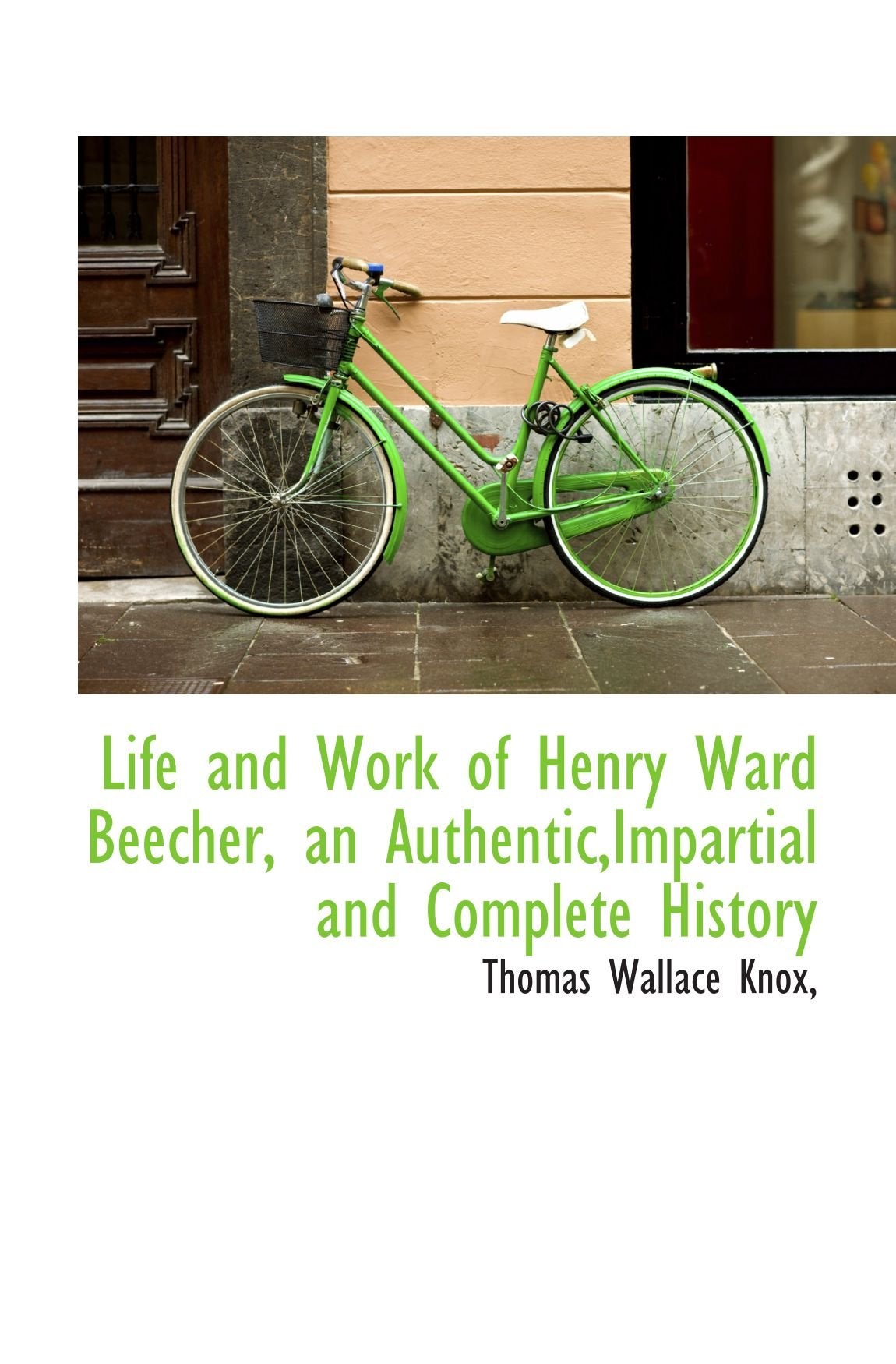 Life and Work of Henry Ward Beecher, an Authentic,Impartial and Complete History Politics & History