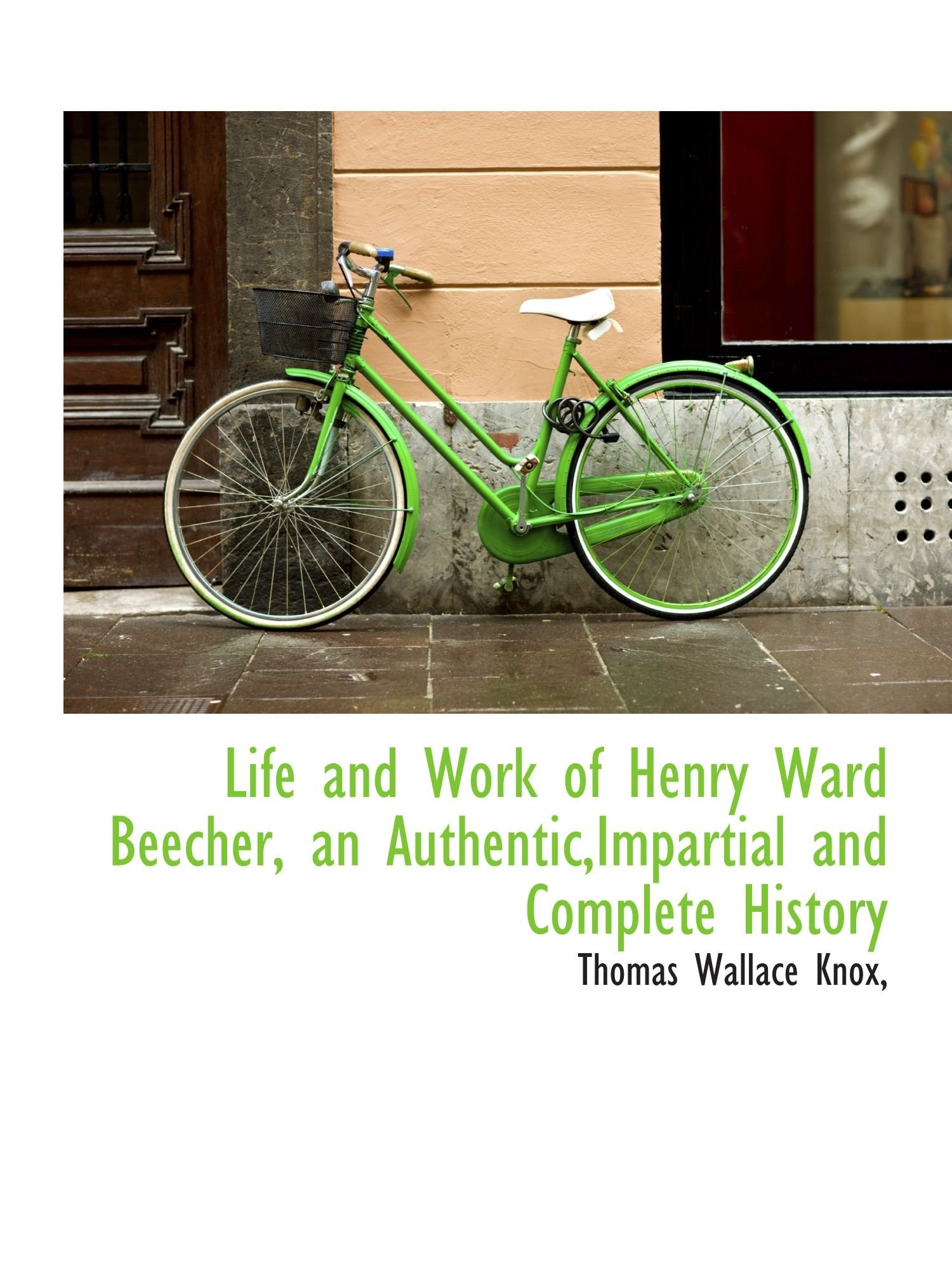 Life and Work of Henry Ward Beecher, an Authentic,Impartial and Complete History Politics & History