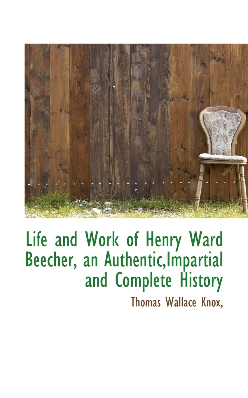 Life and Work of Henry Ward Beecher, an Authentic, Impartial and Complete History Politics & History