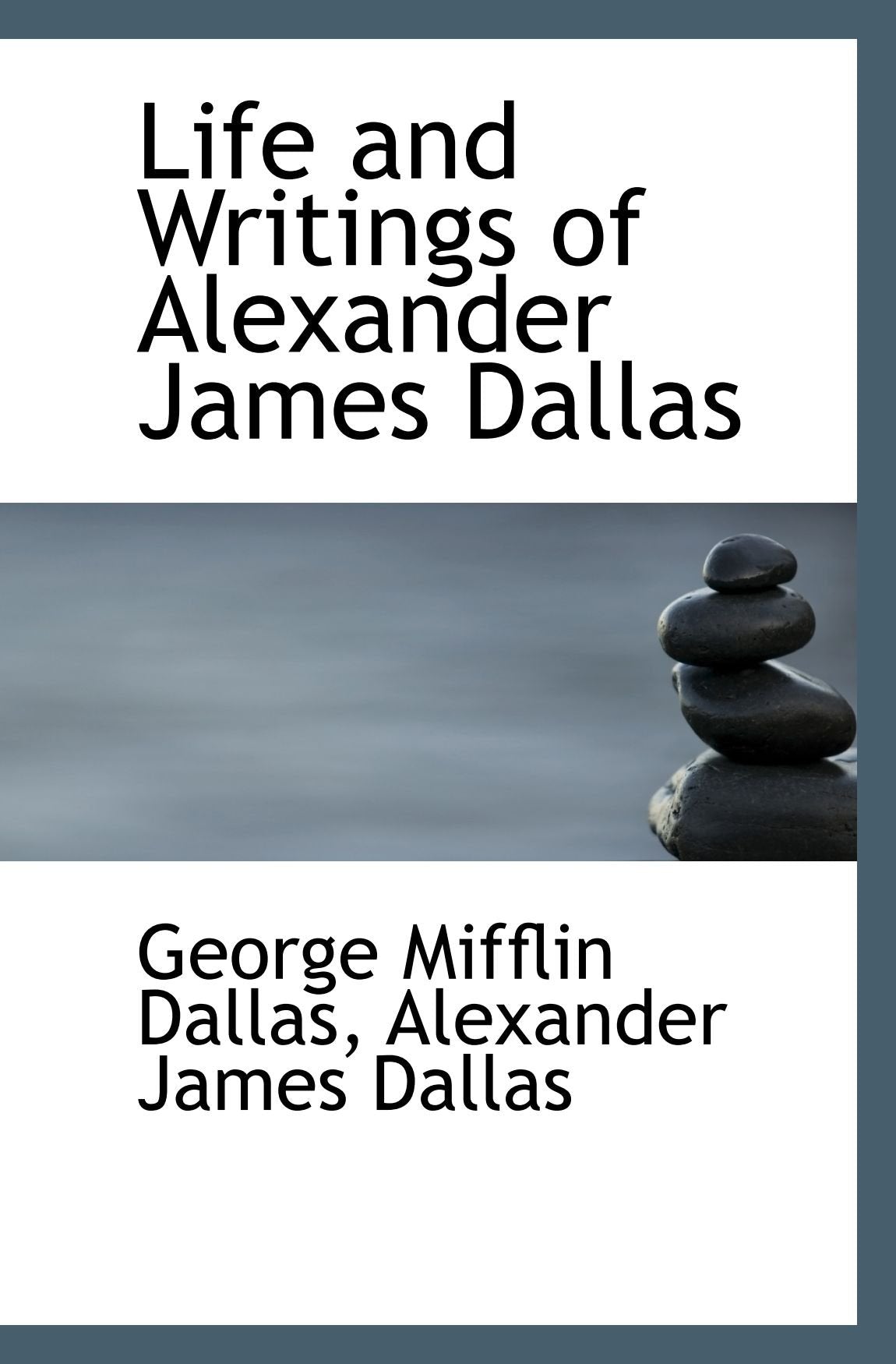 Life and Writings of Alexander James Dallas Politics & History