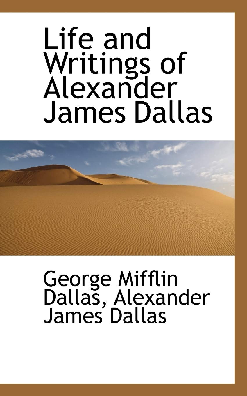 Life and Writings of Alexander James Dallas Politics & History