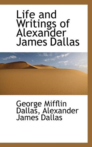 Life and Writings of Alexander James Dallas Politics & History