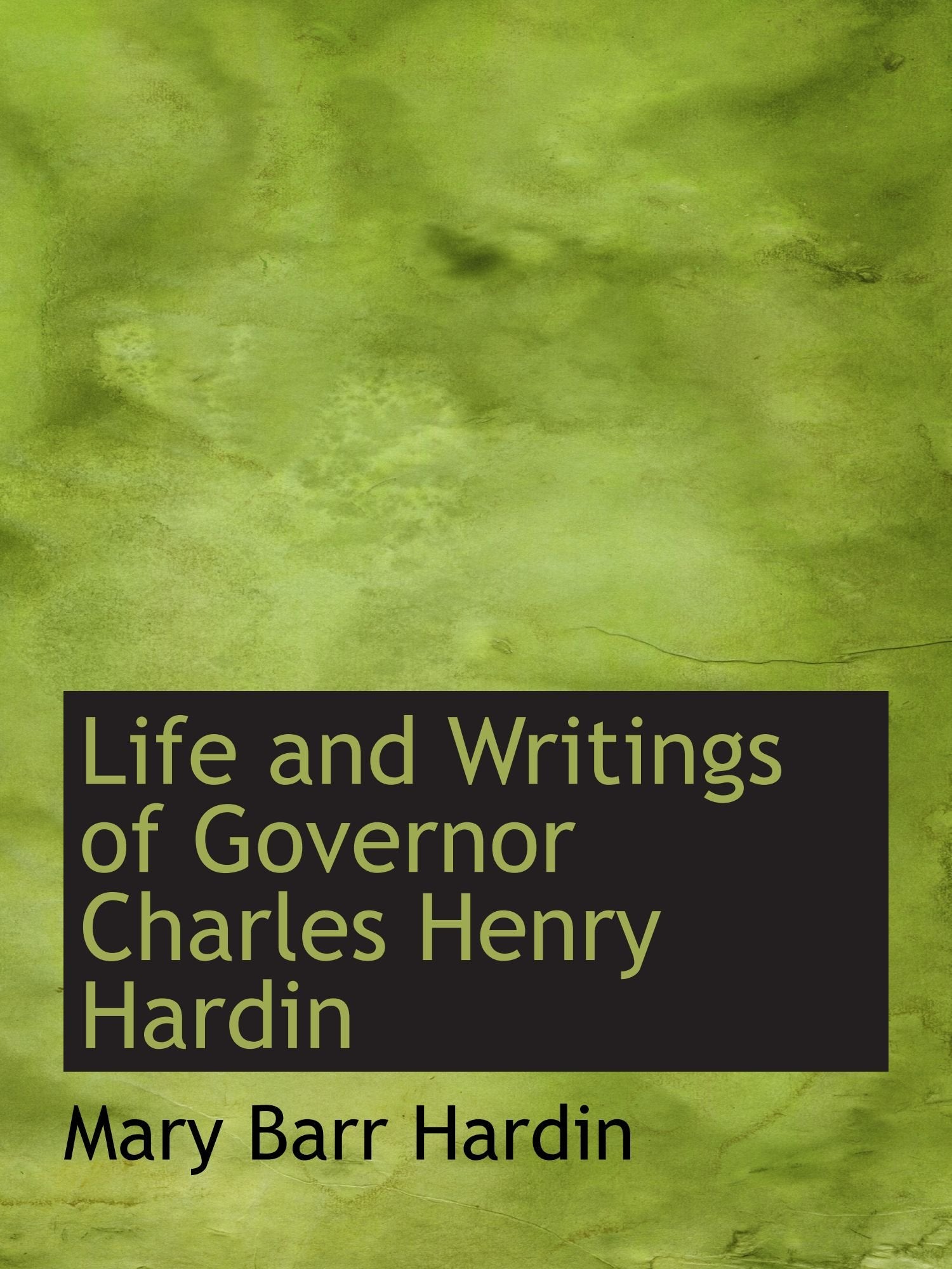 Life and Writings of Governor Charles Henry Hardin Politics & History