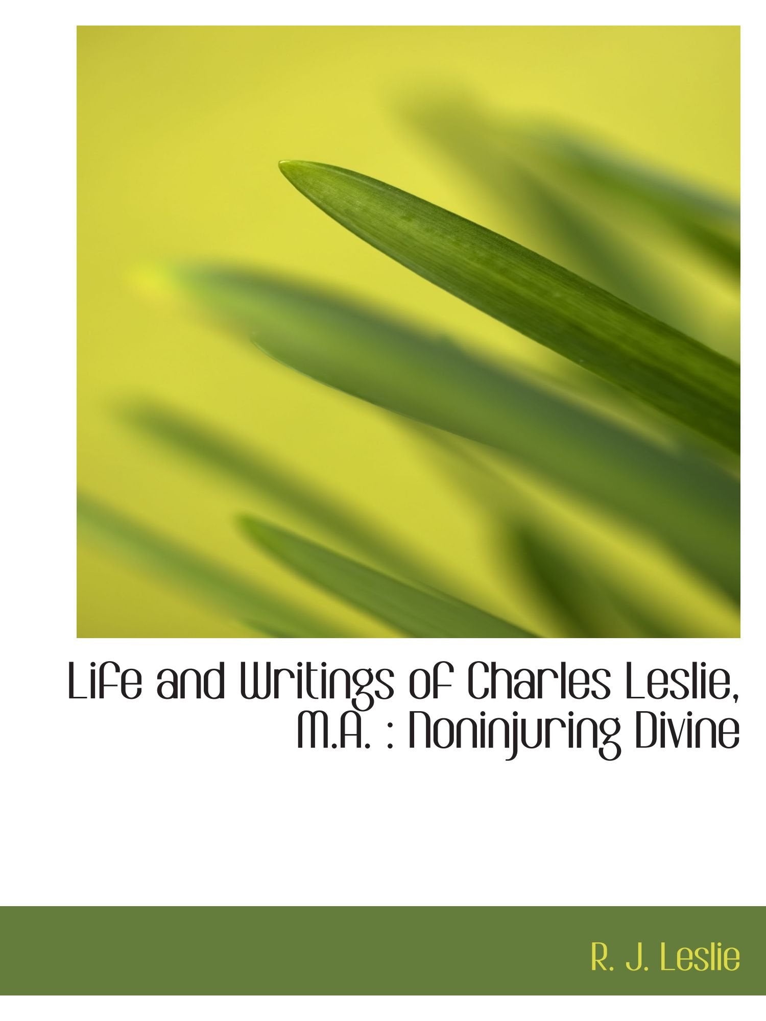 Life and Writings of Charles Leslie, M.A. : Noninjuring Divine Politics & History