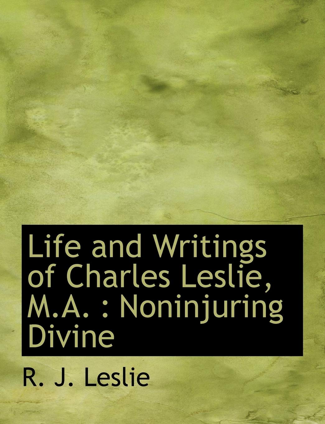 Life and Writings of Charles Leslie, M.A.: Noninjuring Divine Politics & History