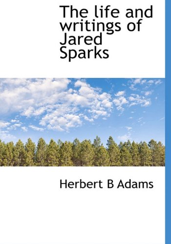 The Life and Writings of Jared Sparks Politics & History
