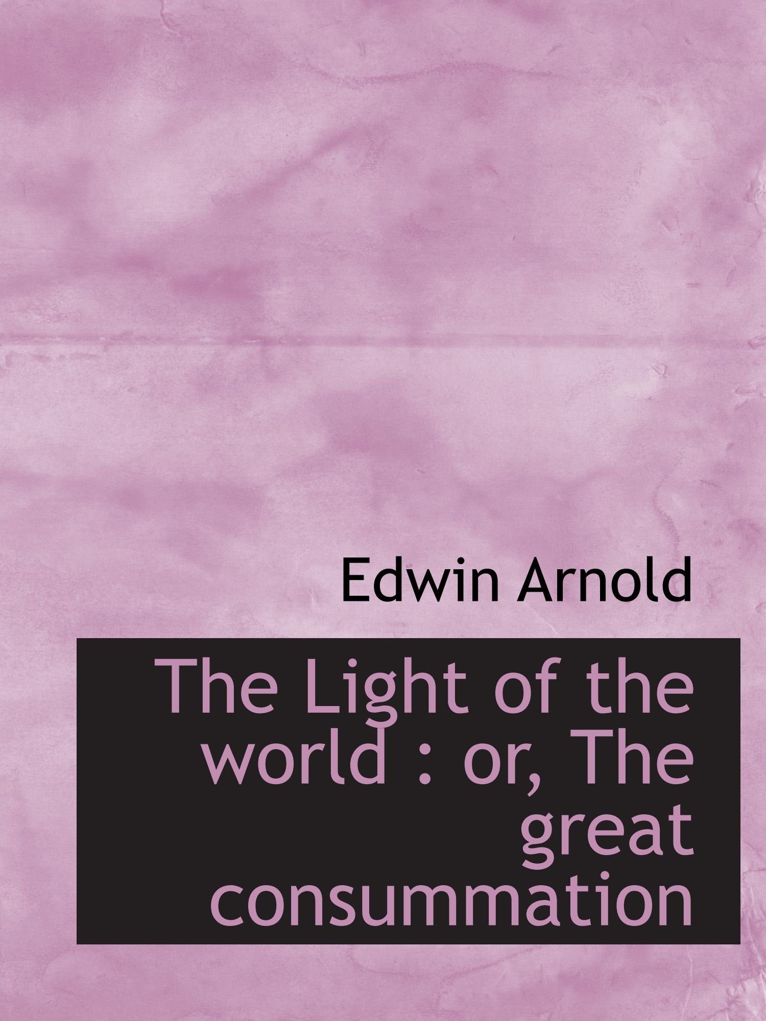 The Light of the world : or, The great consummation Politics & History