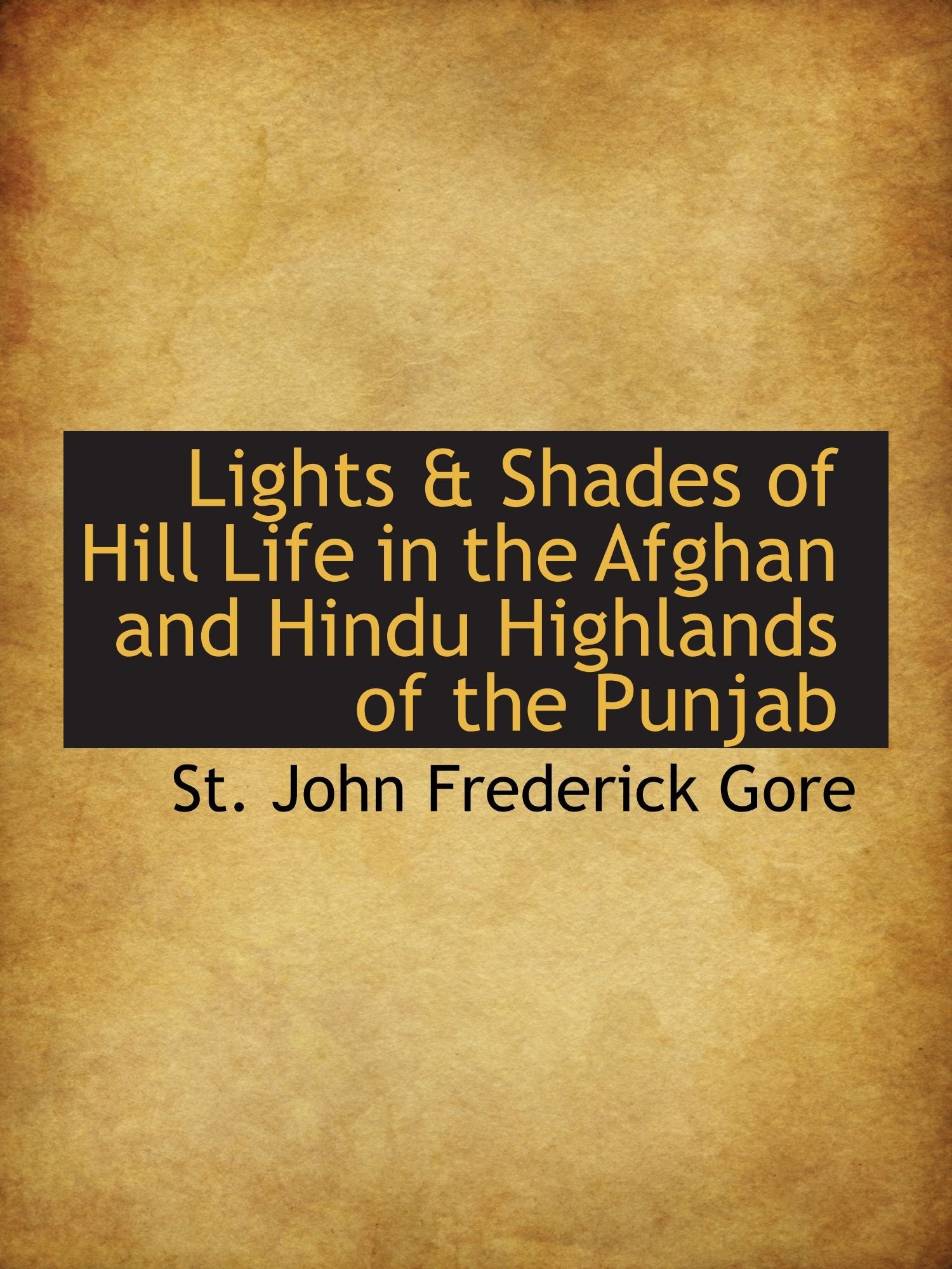 Lights & Shades of Hill Life in the Afghan and Hindu Highlands of the Punjab Politics & History