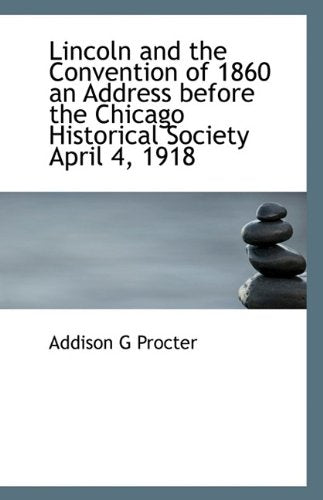 Lincoln and the Convention of 1860 an Address Before the Chicago Historical Society April 4, 1918 Politics & History