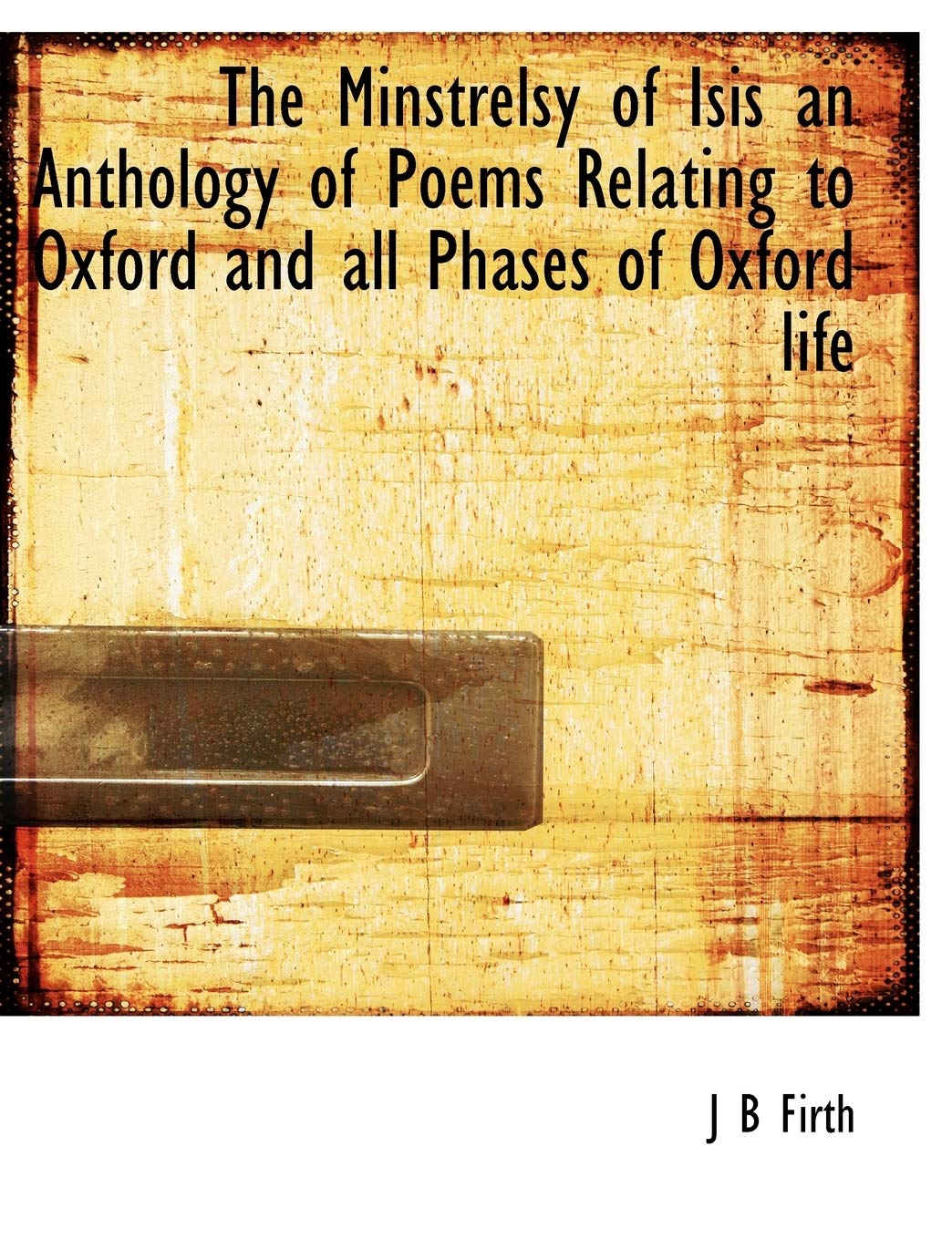 The Minstrelsy of Isis an Anthology of Poems Relating to Oxford and all Phases of Oxford life Books