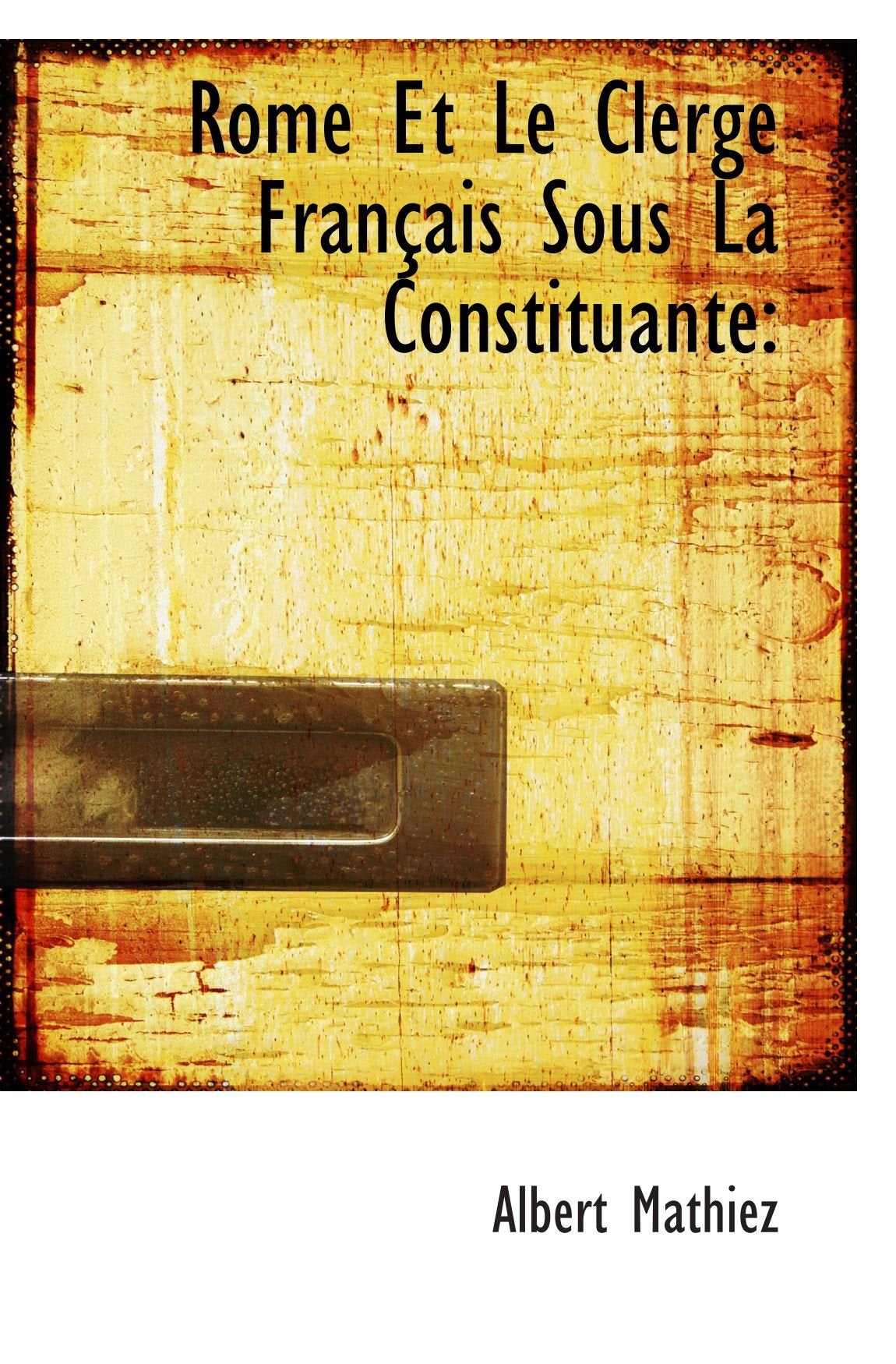 Rome Et Le Clerge Français Sous La Constituante Politics & History