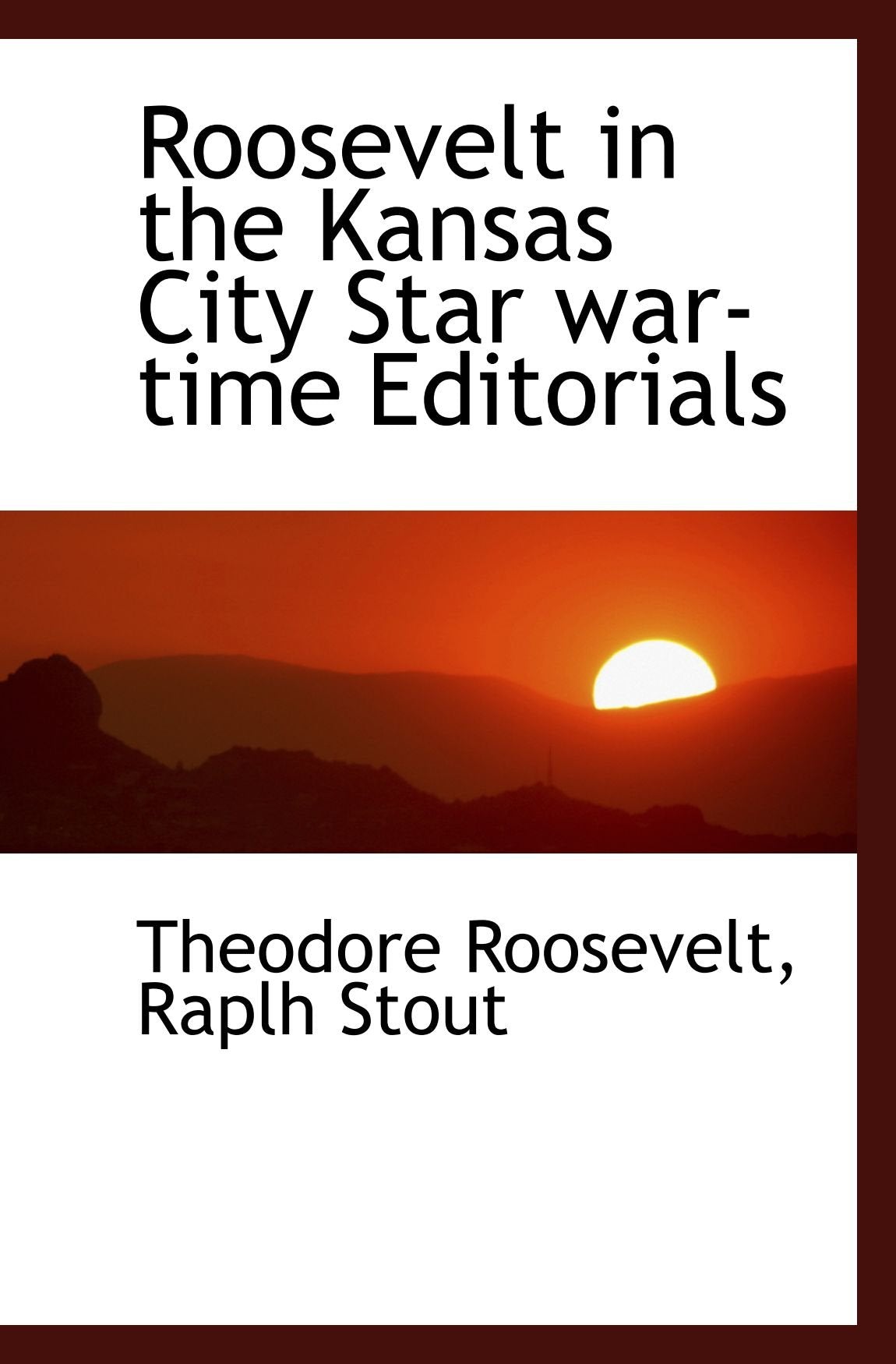 Roosevelt in the Kansas City Star war-time Editorials Politics & History