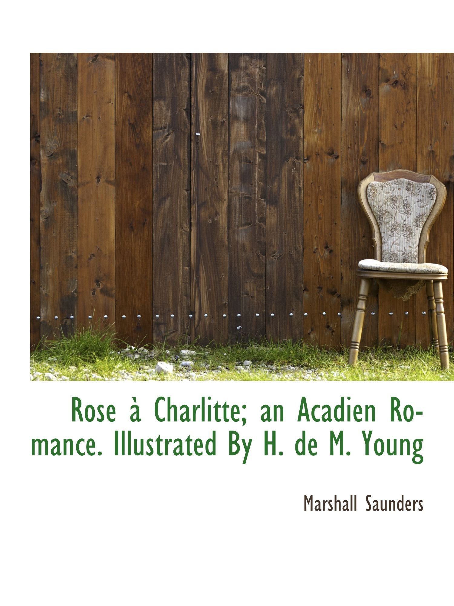 Rose à Charlitte; an Acadien Romance. Illustrated By H. de M. Young Politics & History