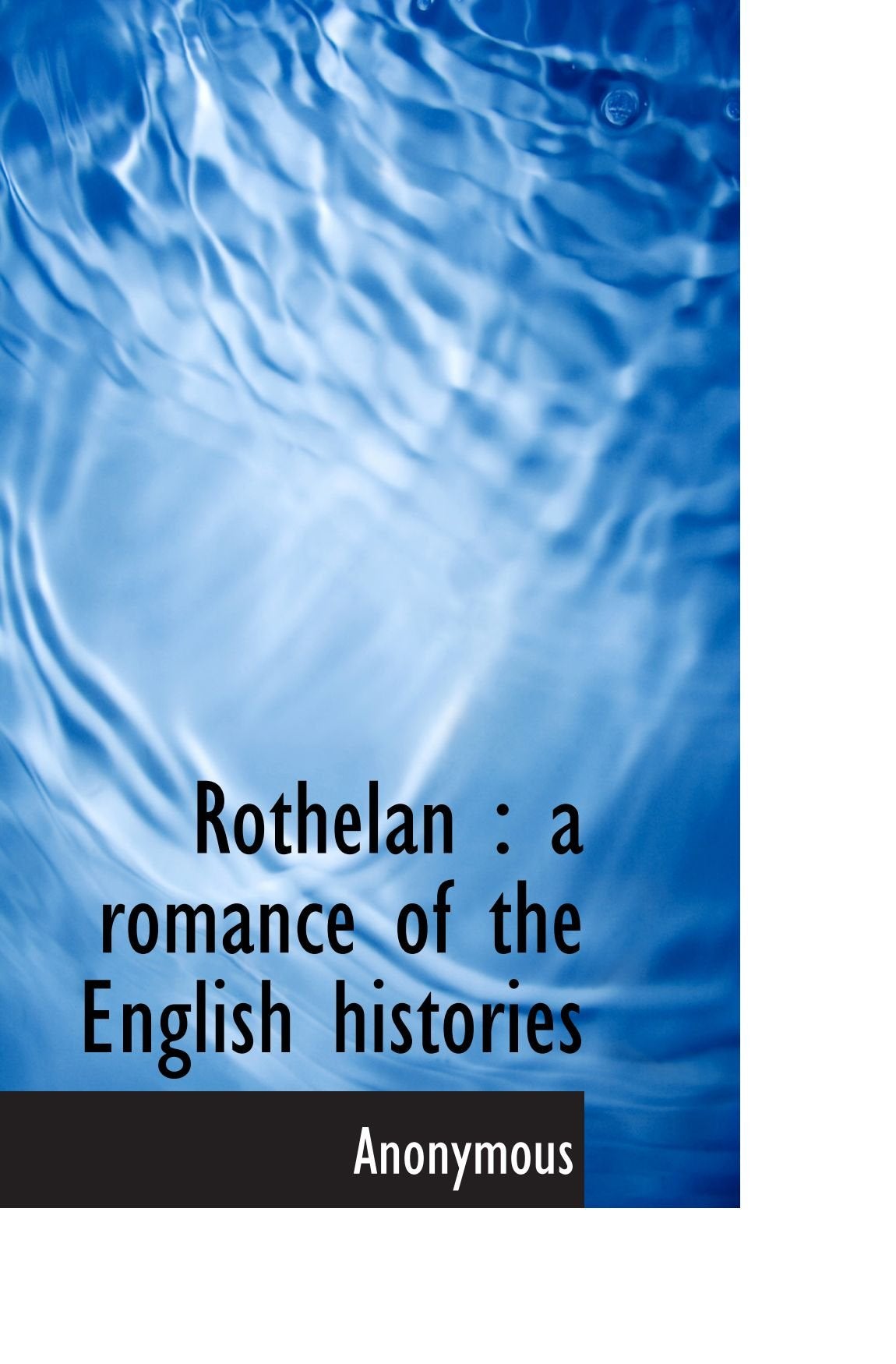 Rothelan : a romance of the English histories Politics & History