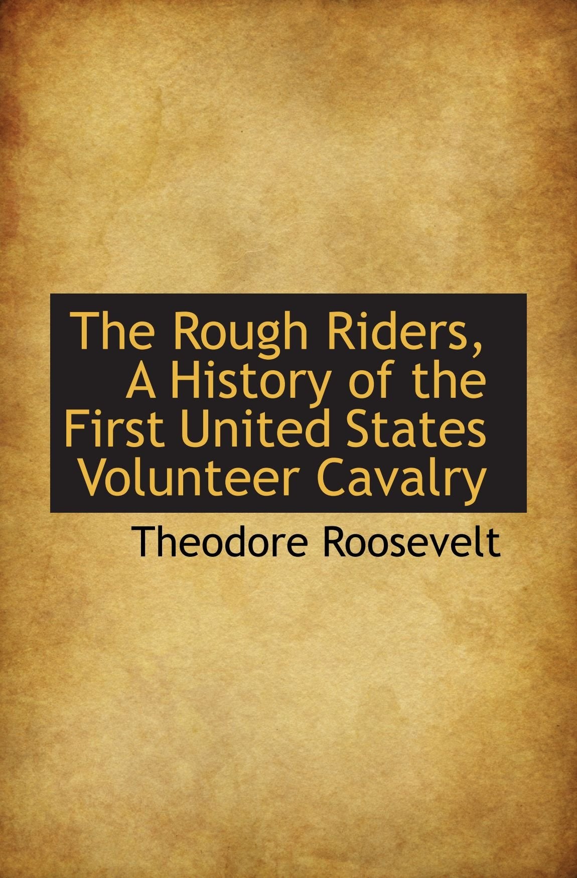 The Rough Riders, A History of the First United States Volunteer Cavalry Politics & History