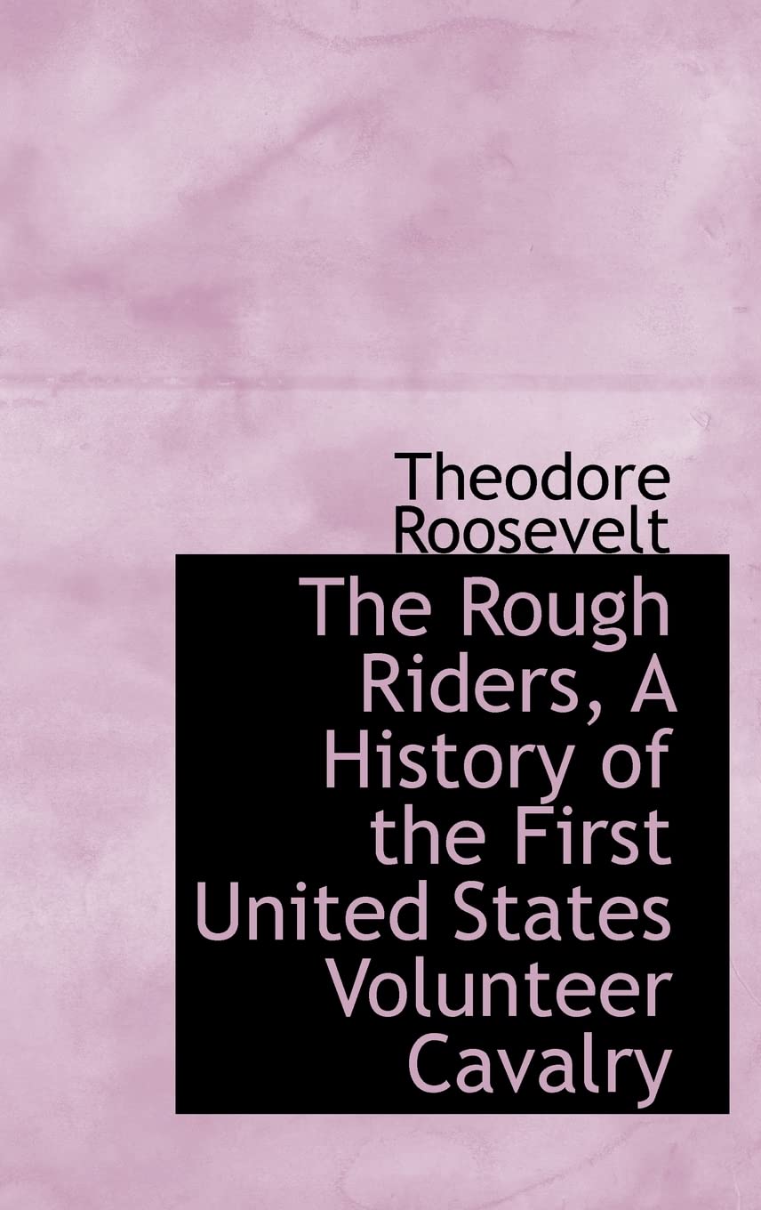 The Rough Riders, A History of the First United States Volunteer Cavalry Politics & History