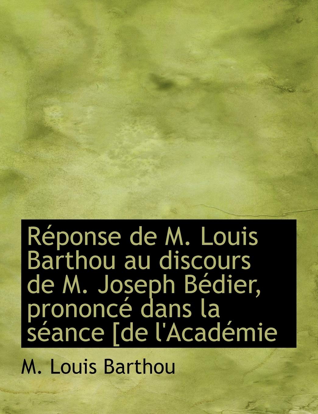 R Ponse de M. Louis Barthou Au Discours de M. Joseph B Dier, Prononc Dans La S Ance [De L'Acad Mie Politics & History