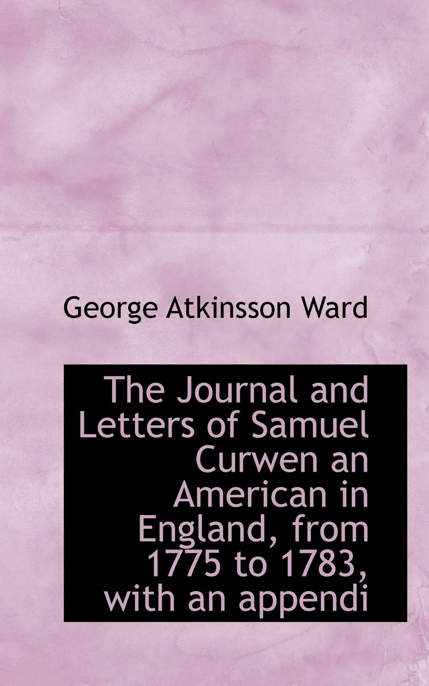 The Journal and Letters of Samuel Curwen an American in England, from 1775 to 1783, with an Appendi Politics & History