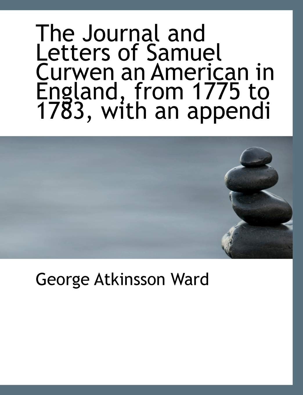 The Journal and Letters of Samuel Curwen an American in England, from 1775 to 1783, with an Appendi Politics & History