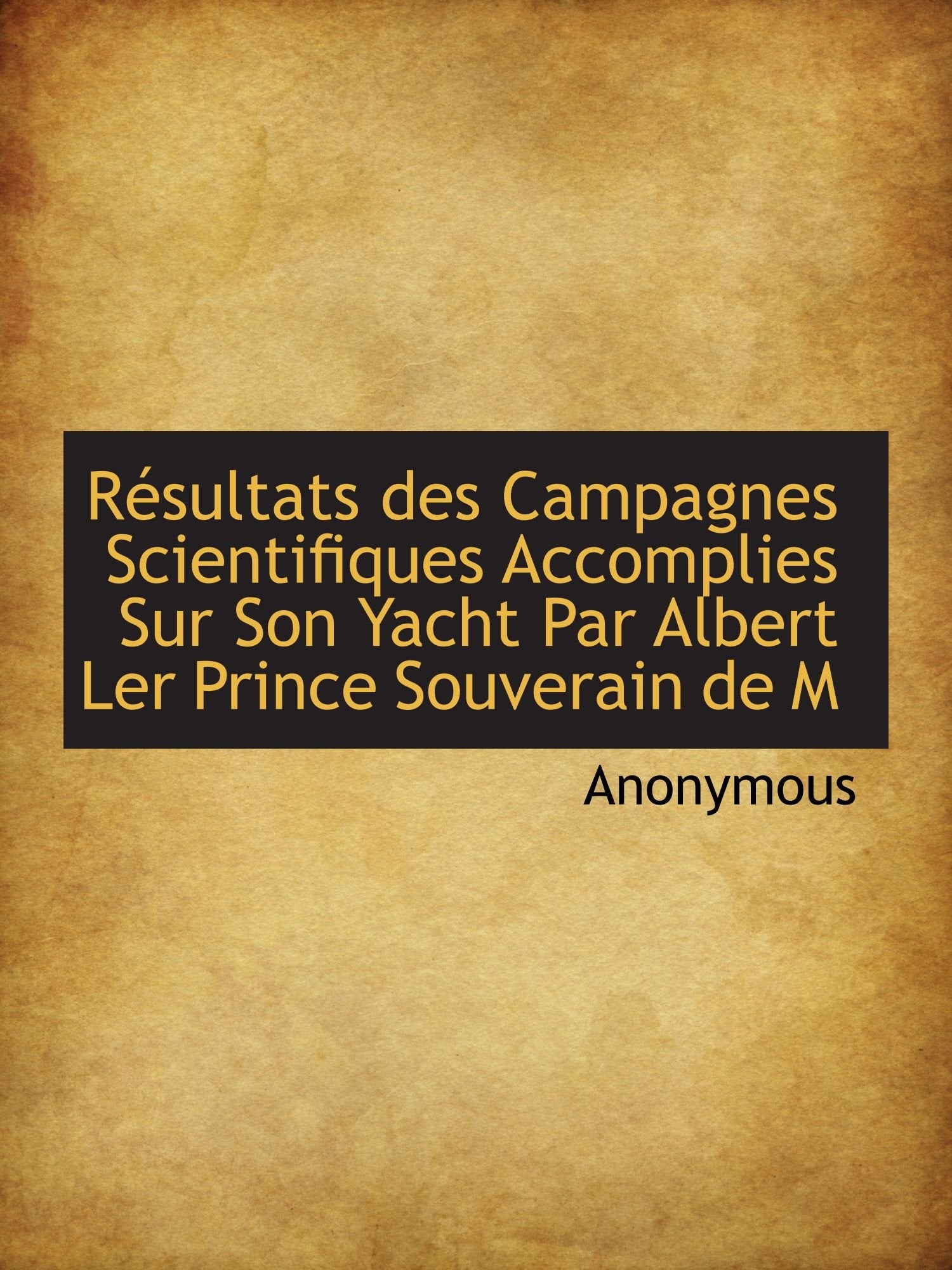 Résultats des Campagnes Scientifiques Accomplies Sur Son Yacht Par Albert Ler Prince Souverain de M Politics & History