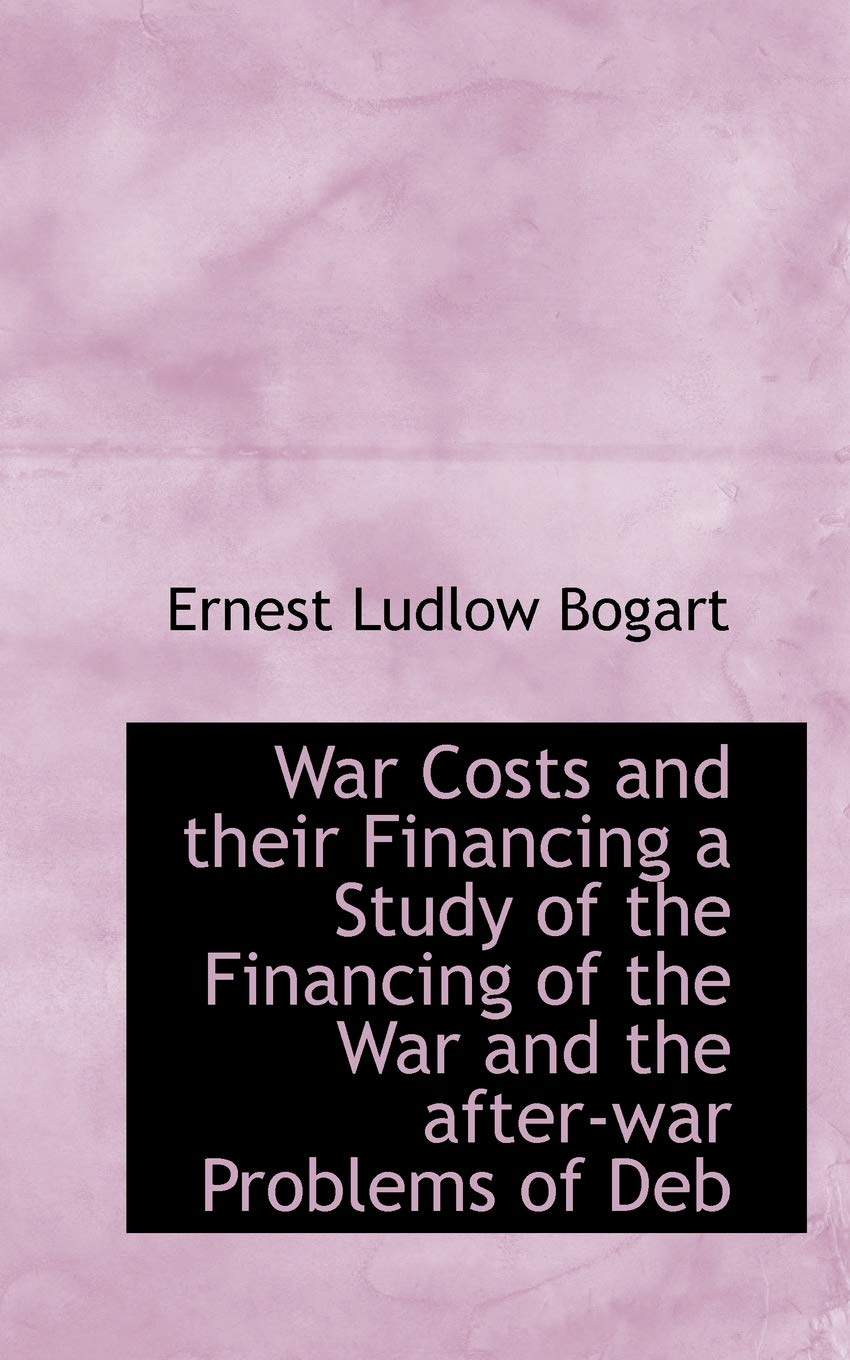War Costs and Their Financing a Study of the Financing of the War and the After-War Problems of Deb Politics & History