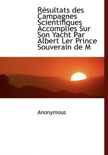 R Sultats Des Campagnes Scientifiques Accomplies Sur Son Yacht Par Albert Ler Prince Souverain de M Politics & History