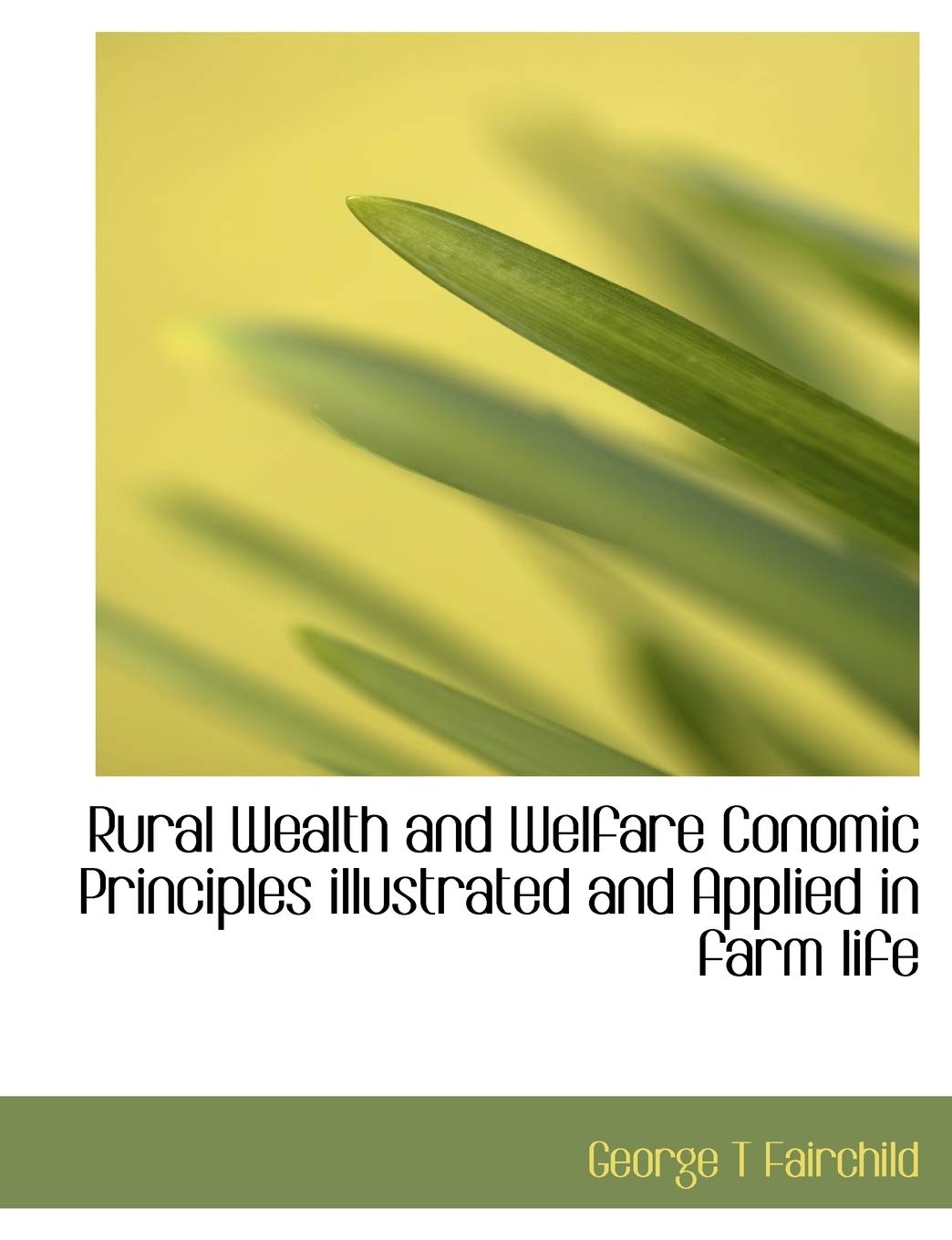 Rural Wealth and Welfare Conomic Principles illustrated and Applied in farm life Business, Finance & Career