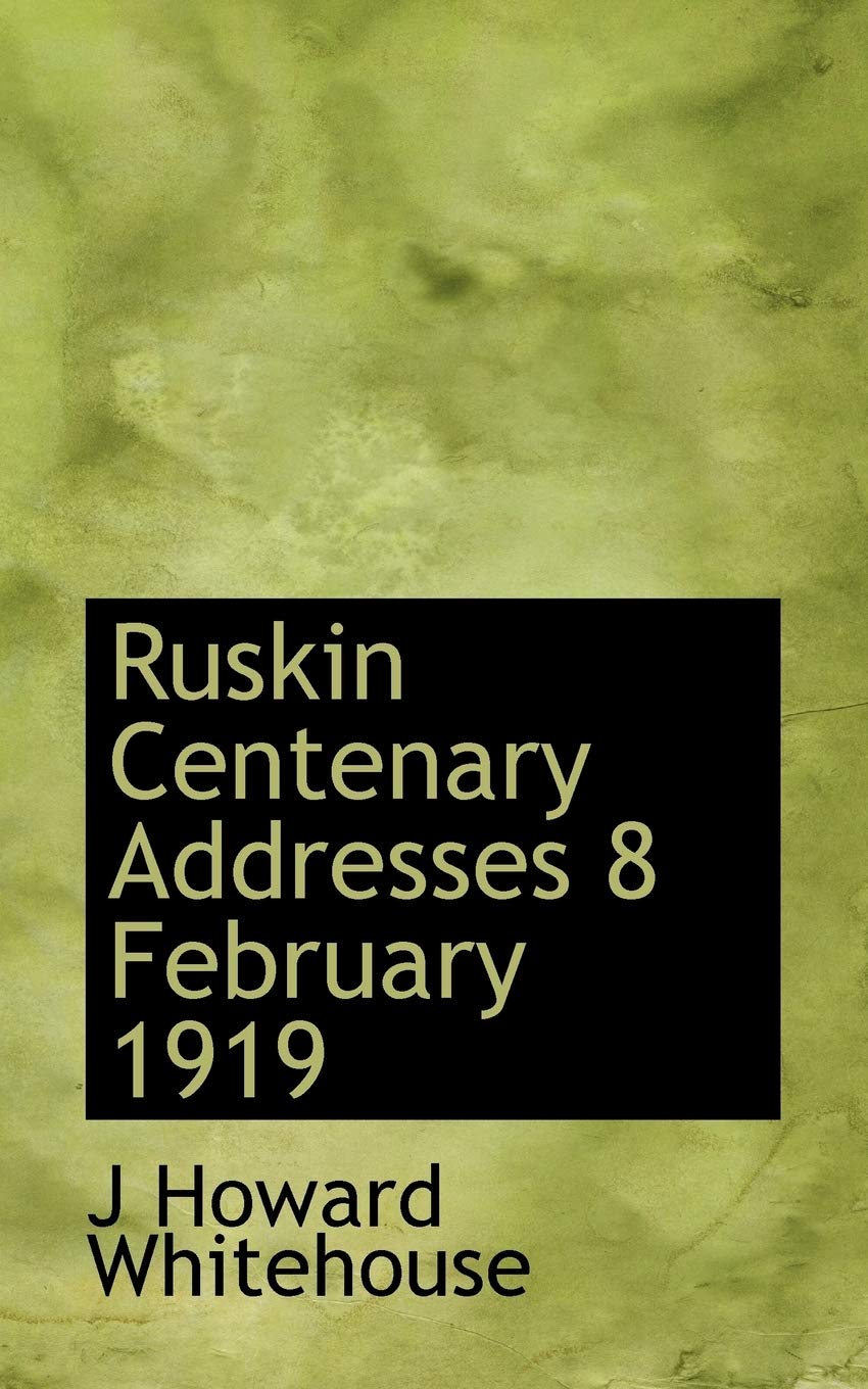Ruskin Centenary Addresses 8 February 1919 Politics & History