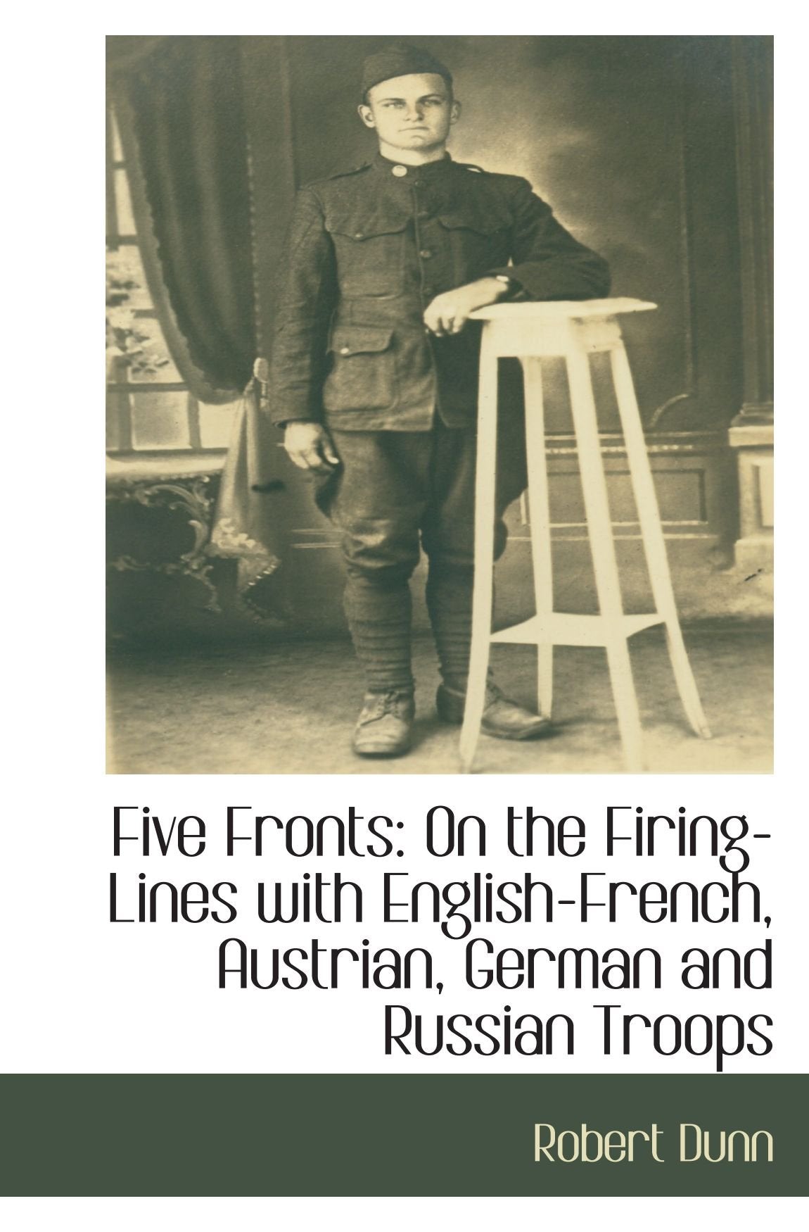 Five Fronts: On the Firing-Lines with English-French, Austrian, German and Russian Troops Politics & History
