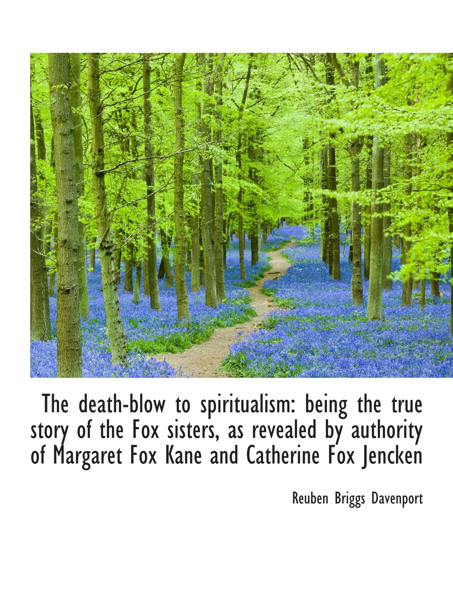 The death-blow to spiritualism: being the true story of the Fox sisters, as revealed by authority of Politics & History