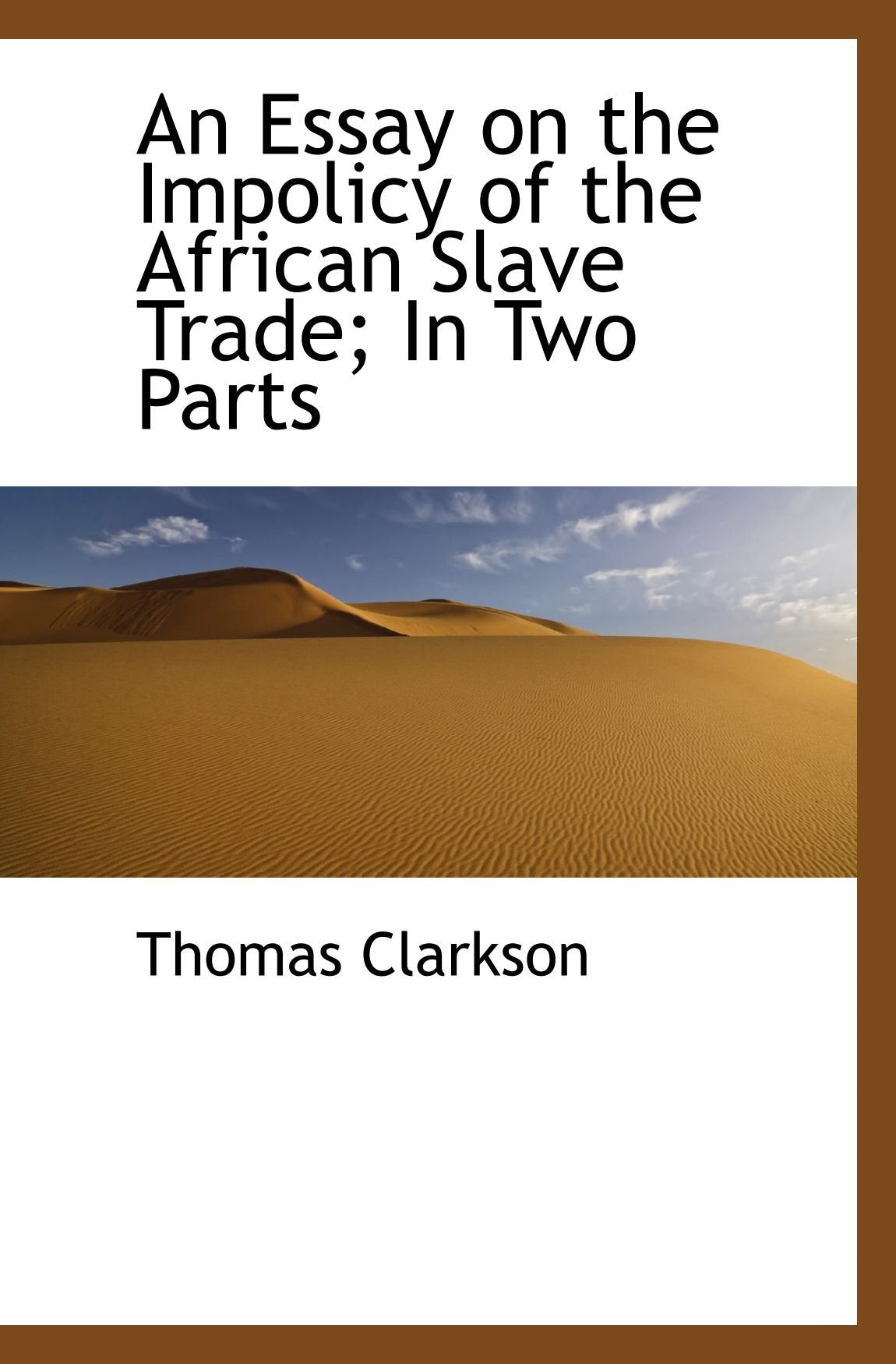 An Essay on the Impolicy of the African Slave Trade; In Two Parts Politics & History